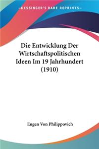 Die Entwicklung Der Wirtschaftspolitischen Ideen Im 19 Jahrhundert (1910)