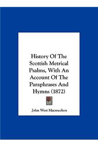 History of the Scottish Metrical Psalms, with an Account of the Paraphrases and Hymns (1872)