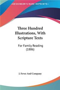Three Hundred Illustrations, with Scripture Texts