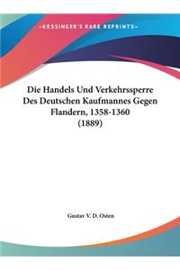 Die Handels Und Verkehrssperre Des Deutschen Kaufmannes Gegen Flandern, 1358-1360 (1889)