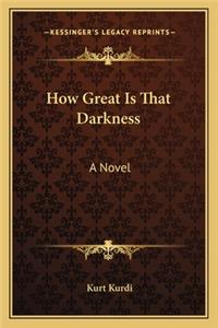 How Great Is That Darkness