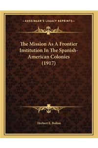 Mission As A Frontier Institution In The Spanish-American Colonies (1917)
