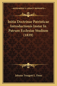 Initia Doctrinae Patristicae Introductionis Instar In Patrum Ecclesiae Studium (1839)