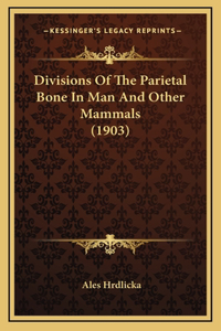 Divisions Of The Parietal Bone In Man And Other Mammals (1903)