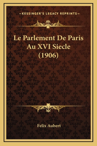 Le Parlement De Paris Au XVI Siecle (1906)