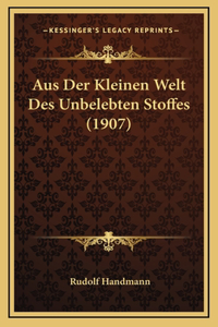 Aus Der Kleinen Welt Des Unbelebten Stoffes (1907)