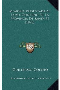 Memoria Presentada Al Exmo. Gobierno De La Provincia De Santa Fe (1875)
