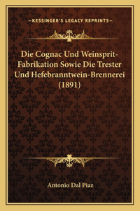 Die Cognac Und Weinsprit-Fabrikation Sowie Die Trester Und Hefebranntwein-Brennerei (1891)