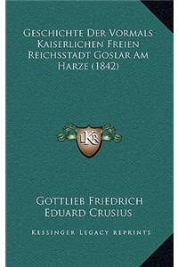 Geschichte Der Vormals Kaiserlichen Freien Reichsstadt Goslar Am Harze (1842)