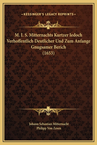 M. I. S. Mitternachts Kurtzer Iedoch Verhoffentlich Deutlicher Und Zum Anfange Gnugsamer Berich (1653)