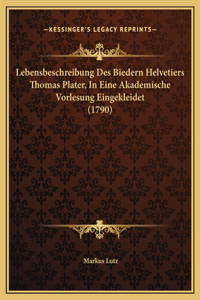 Lebensbeschreibung Des Biedern Helvetiers Thomas Plater, In Eine Akademische Vorlesung Eingekleidet (1790)