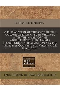 A Declaration of the State of the Colonie and Affaires in Virginia with the Names of the Aduenturors, and Summes Aduentured in That Action / By His Maiesties Counseil for Virginia, 22. Iunij, 1620.