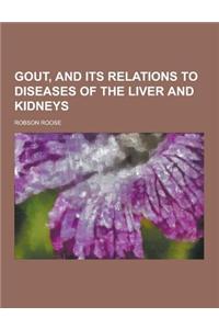 Gout, and Its Relations to Diseases of the Liver and Kidneys