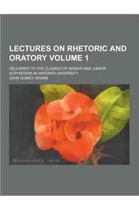 Lectures on Rhetoric and Oratory; Delivered to the Classes of Senior and Junior Sophisters in Harvard University Volume 1