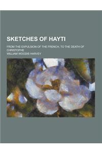Sketches of Hayti; From the Expulsion of the French, to the Death of Christophe
