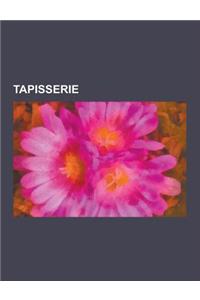 Tapisserie: Tapisserie de Bayeux, La Dame a la Licorne, Tapisserie D'Aubusson, Tenture de L'Apocalypse, Manufacture Des Gobelins,