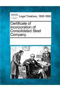 Certificate of Incorporation of Consolidated Steel Company.