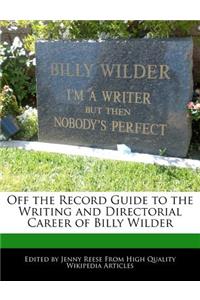 Off the Record Guide to the Writing and Directorial Career of Billy Wilder