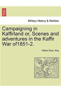 Campaigning in Kaffirland Or, Scenes and Adventures in the Kaffir War Of1851-2.