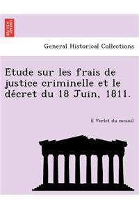 E Tude Sur Les Frais de Justice Criminelle Et Le de Cret Du 18 Juin, 1811.