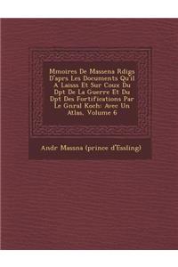 M Moires de Massena R Dig S D'Apr S Les Documents Qu'il a Laiss S Et Sur Coux Du D P T de La Guerre Et Du D P T Des Fortifications Par Le G N Ral Koch