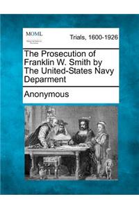 Prosecution of Franklin W. Smith by the United-States Navy Deparment