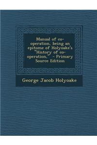 Manual of Co-Operation, Being an Epitome of Holyoake's History of Co-Operation,