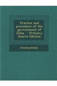 Practice and Procedure of the Government of India