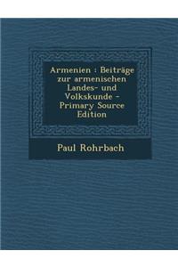 Armenien: Beitrage Zur Armenischen Landes- Und Volkskunde