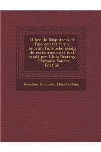 Llibre de Disputacio de L'Ase Contra Frare Encelm Turmeda; Essaig de Restauracio del Text Catala Per Lluis Deztany