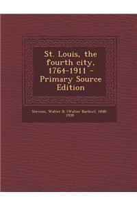 St. Louis, the Fourth City, 1764-1911 - Primary Source Edition