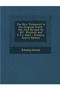 The New Testament in the Original Greek, the Text Revised by B.F. Westcott and F.J.A. Hort