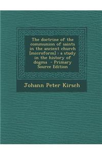 The Doctrine of the Communion of Saints in the Ancient Church [Microform]: A Study in the History of Dogma