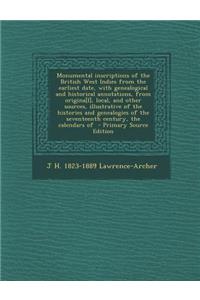 Monumental Inscriptions of the British West Indies from the Earliest Date, with Genealogical and Historical Annotations, from Origina[l], Local, and Other Sources, Illustrative of the Histories and Genealogies of the Seventeenth Century, the Calend