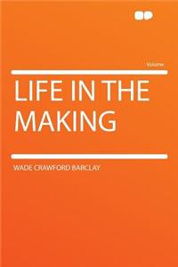 Life in the Making