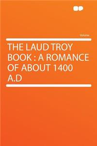 The Laud Troy Book: A Romance of about 1400 A.D