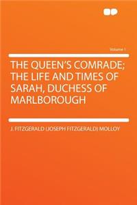 The Queen's Comrade; The Life and Times of Sarah, Duchess of Marlborough Volume 1