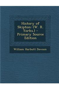 History of Skipton: (W. R. Yorks.) - Primary Source Edition