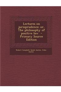 Lectures on Jurisprudence; Or, the Philosophy of Positive Law