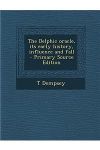The Delphic Oracle, Its Early History, Influence and Fall