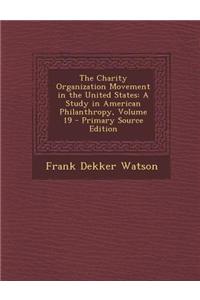 The Charity Organization Movement in the United States: A Study in American Philanthropy, Volume 19 - Primary Source Edition