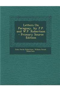 Letters on Paraguay, by J.P. and W.P. Robertson
