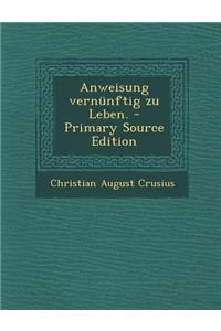 Anweisung Vernunftig Zu Leben. - Primary Source Edition