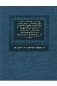 Dictionnaire Des Ouvrages Anonymes Et Pseudonymes Composés, Traduits Ou Publiés En Français Et En Latin, Avec Les Noms Des Auteurs, Traducteurs Et Editeurs