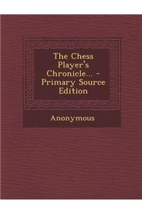 The Chess Player's Chronicle... - Primary Source Edition
