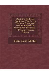 Doctrine Medicale Expliquee D'Apres Les Theories Enseignees Depuis Hippocrate Jusqu'a Mr. Broussais... - Primary Source Edition
