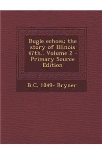 Bugle Echoes; The Story of Illinois 47th.. Volume 2