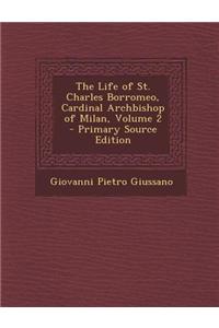 The Life of St. Charles Borromeo, Cardinal Archbishop of Milan, Volume 2 - Primary Source Edition