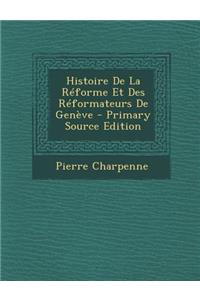 Histoire de La Reforme Et Des Reformateurs de Geneve - Primary Source Edition