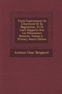 Traite Experimental de L'Electricite Et Du Magnetisme, Et de Leurs Rapports Avec Les Phenomenes Naturels, Volume 6